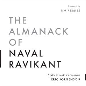 The Almanack of Naval Ravikant: A Guide to Wealth and Happiness
